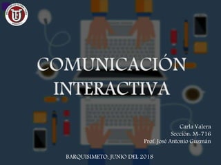 Carla Valera
Sección: M-716
Prof. José Antonio Guzmán
BARQUISIMETO, JUNIO DEL 2018
 