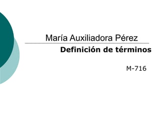 María Auxiliadora Pérez
Definición de términos
M-716
 