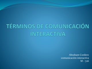 Abraham Cordero 
comunicación interactiva 
M - 726 
 
