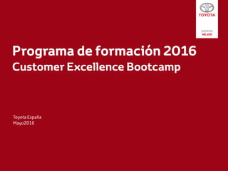 Programa de formación 2016
Customer Excellence Bootcamp
Toyota España
Mayo2016
 