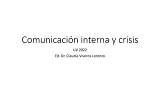 Comunicación interna y crisis
UV 2022
Ed. Dr. Claudia Viveros Lorenzo
 
