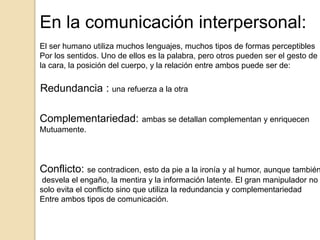 En la comunicación interpersonal:
El ser humano utiliza muchos lenguajes, muchos tipos de formas perceptibles
Por los sent...