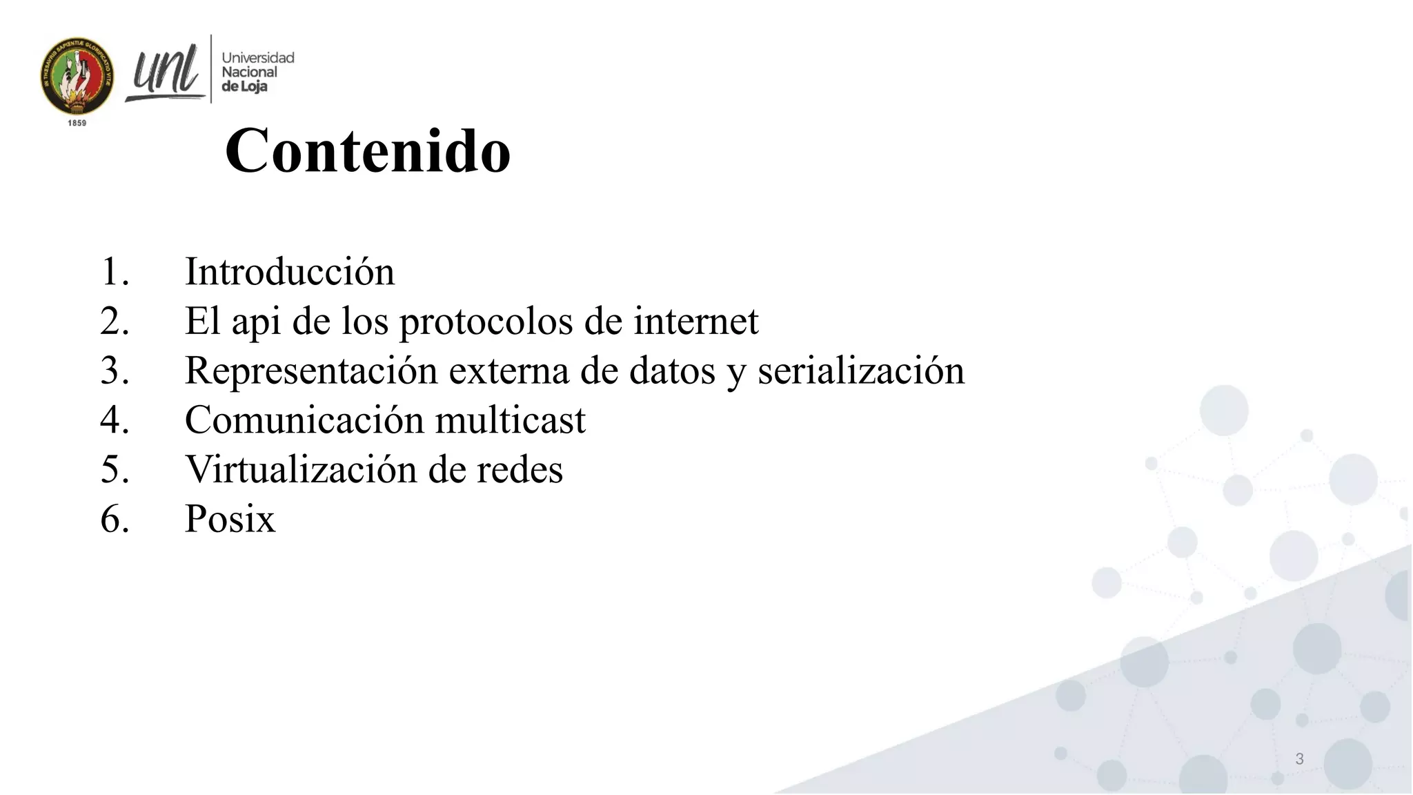 3
1. Introducción
2. El api de los protocolos de internet
3. Representación externa de datos y serialización
4. Comunicación multicast
5. Virtualización de redes
6. Posix
Contenido
 