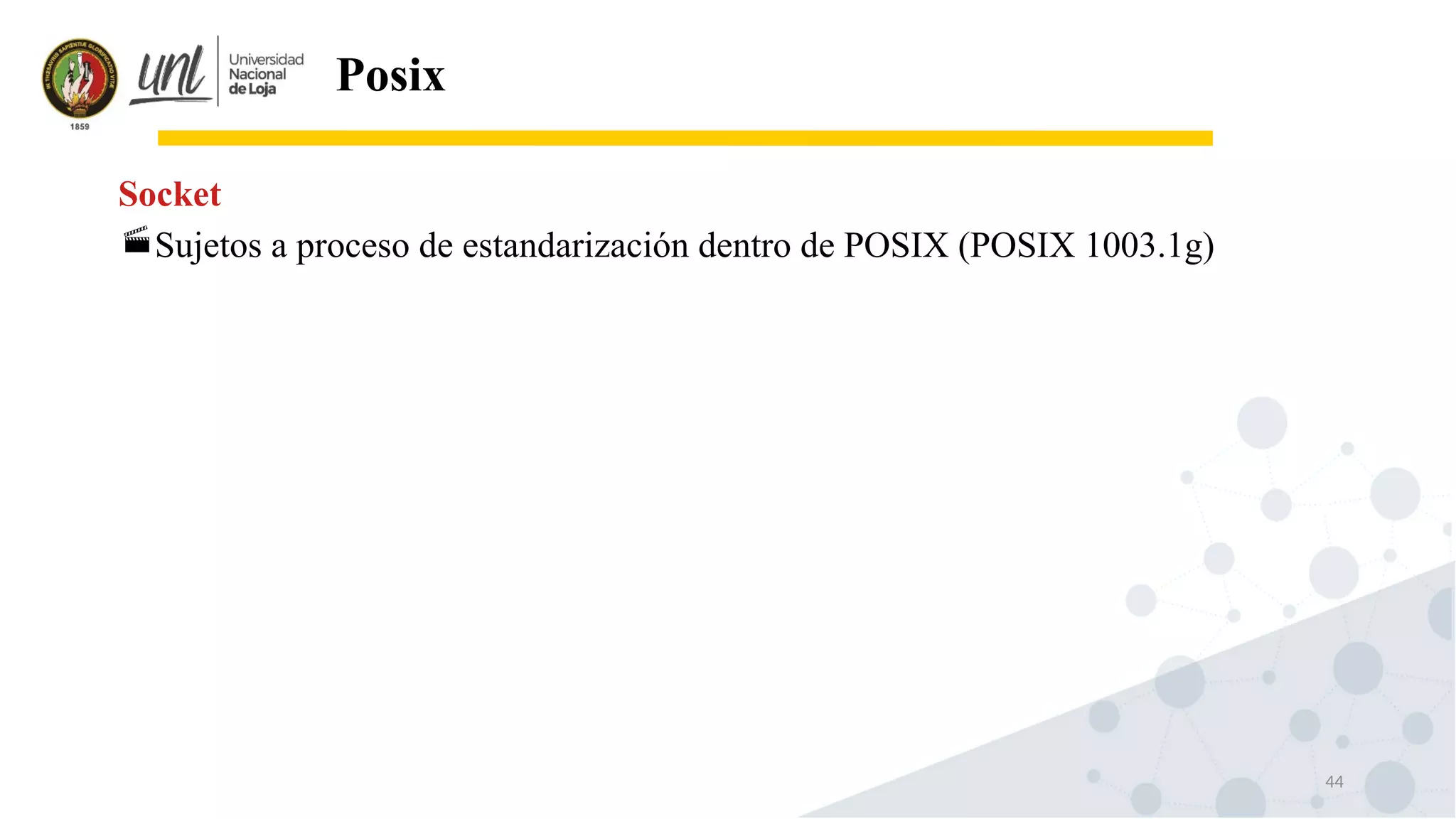 44
Posix
Sujetos a proceso de estandarización dentro de POSIX (POSIX 1003.1g)
Socket
 
