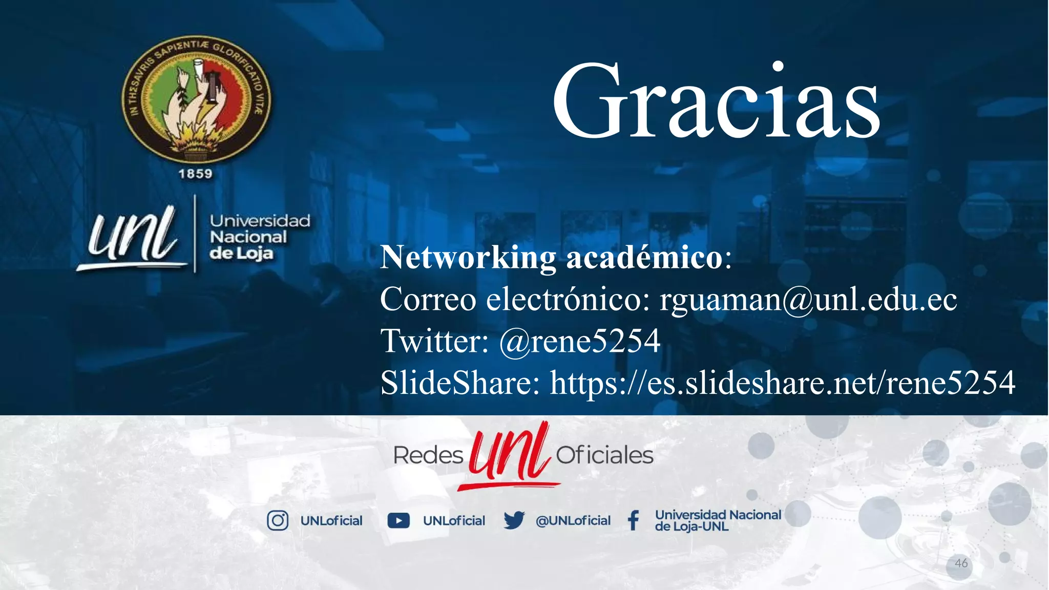 Networking académico:
Correo electrónico: rguaman@unl.edu.ec
Twitter: @rene5254
SlideShare: https://es.slideshare.net/rene5254
46
Gracias
 