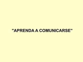 "APRENDA A COMUNICARSE"
 