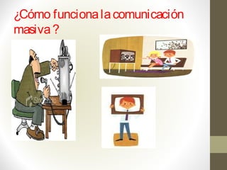 ¿Cómo funcionalacomunicación
masiva?
 