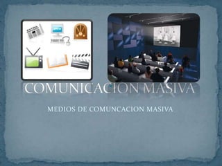 MEDIOS DE COMUNCACION MASIVA
 