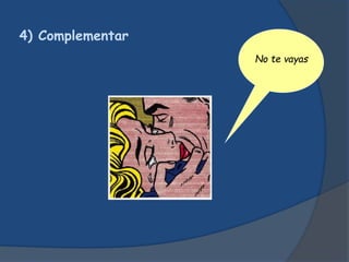 4) Complementar
No te vayas
 