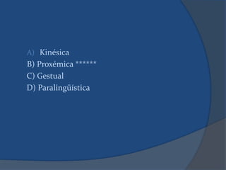 A) Kinésica
B) Proxémica ******
C) Gestual
D) Paralingüística
 
