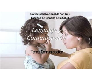 Universidad Nacional de San Luis
Facultad de Ciencias de la Salud
Lenguaje y
Comunicación
Tema:Comunicación
 