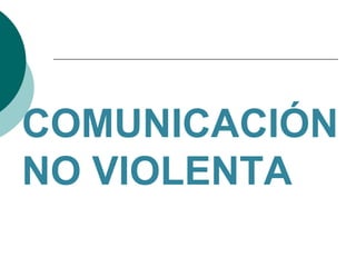 COMUNICACIÓN
NO VIOLENTA
 
