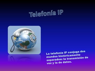 Telefonía IPLa telefonía IP conjuga dos mundos históricamente separados: la transmisión de voz y la de datos.