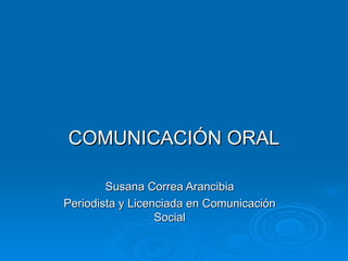 COMUNICACIÓN ORAL Susana Correa Arancibia Periodista y Licenciada en Comunicación Social 