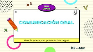 COMUNICACIÓN ORAL
Here is where your presentation begins
11TH
GRADE
 