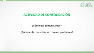 15
ACTIVIDAD DE CONSOLIDACIÓN
¿Cómo nos comunicamos?
¿Cómo es la comunicación con mis profesores?
 