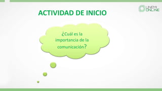 ACTIVIDAD DE INICIO
¿Cuál es la
importancia de la
comunicación?
 