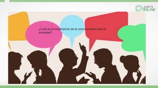 7
¿Cuál es la importancia de la comunicación para la
sociedad?
 