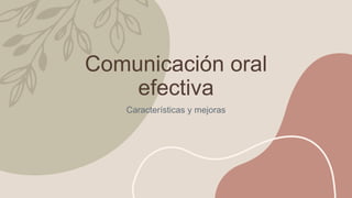 Comunicación oral
efectiva
Características y mejoras
 