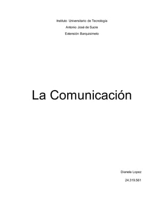 Instituto Universitario de Tecnología
Antonio José de Sucre
Extensión Barquisimeto
La Comunicación
Dianela Lopez
24.319.561
 