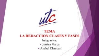 TEMA
LA REDACCION CLASES Y FASES
Integrantes:
 Jessica Marca
 Anabel Chancusi
 
