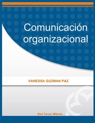 Comunicación
organizacional
VANESSA GUZMAN PAZ
Red Tercer Milenio
 