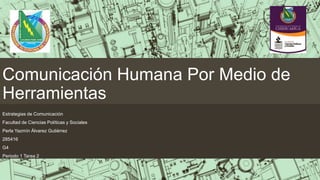 Comunicación Humana Por Medio de
Herramientas
Estrategias de Comunicación
Facultad de Ciencias Políticas y Sociales
Perla Yazmín Álvarez Gutiérrez
285416
G4
Periodo 1 Tarea 2
 