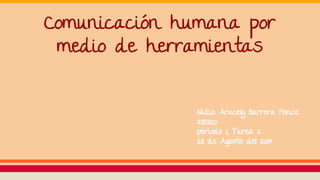 Comunicación humana por
medio de herramientas
Nidia Aracely Barrera Ponce
283320
periodo 1, Tarea 2
28 de Agosto del 2014
 