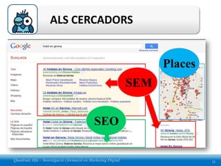 ALS CERCADORS


                                                                     Places
                                                               SEM


                                             SEO

Quadrant Alfa – Investigació i formació en Marketing Digital                  11
 