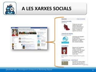 A LES XARXES SOCIALS




Quadrant Alfa – Investigació i formació en Marketing Digital   16
 