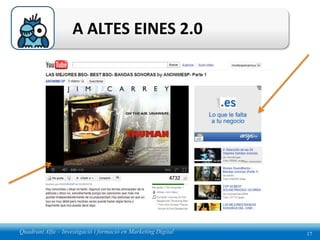 A ALTES EINES 2.0




Quadrant Alfa – Investigació i formació en Marketing Digital   17
 