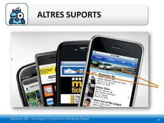 ALTRES SUPORTS




Quadrant Alfa – Investigació i formació en Marketing Digital   18
 