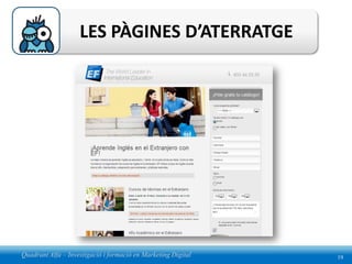 LES PÀGINES D’ATERRATGE




Quadrant Alfa – Investigació i formació en Marketing Digital   19
 