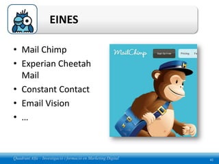 EINES

• Mail Chimp
• Experian Cheetah
  Mail
• Constant Contact
• Email Vision
• …



Quadrant Alfa – Investigació i formació en Marketing Digital   41
 