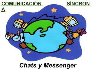 COMUNICACIÓN       SÍNCRON
A




     Chats y Messenger
 