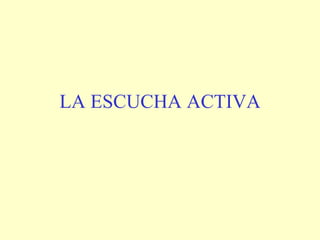 LA ESCUCHA ACTIVA 