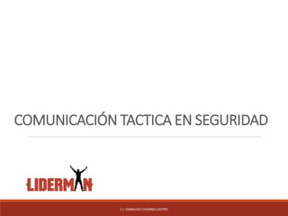 COMUNICACIÓN TACTICA EN SEGURIDAD
C.I. OSWALDO CHOMBA CASTRO
 