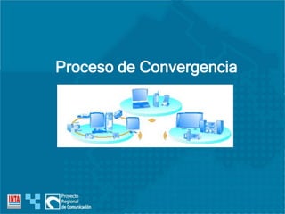 Proceso de Convergencia
 
