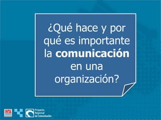 ¿Qué hace y por
qué es importante
la comunicación
en una
organización?
 