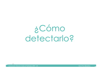 Comunicación	Televisiva.	Grado	de	Publicidad	y	RRPP	-	UIC																																																																																																																																																Diana	Pinos	@psydiana	
17	
¿Cómo
detectarlo?
	Comunicación	Televisiva.	Grado	de	Publicidad	y	RRPP	-	UIC																																																																																																																																																Diana	Pinos	@psydiana	
 