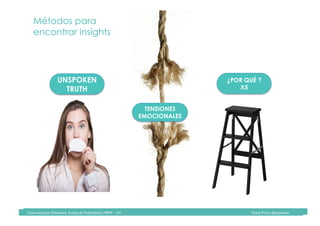 Comunicación	Televisiva.	Grado	de	Publicidad	y	RRPP	-	UIC																																																																																																																																																Diana	Pinos	@psydiana	
¿POR QUÉ ?
X5
TENSIONES
EMOCIONALES
UNSPOKEN
TRUTH
Métodos para
encontrar insights
 