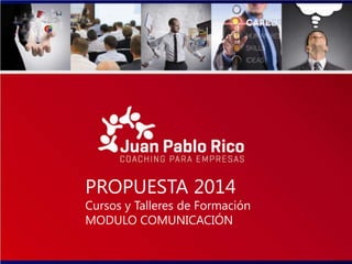 PROPUESTA 2014
Cursos y Talleres de Formación
MODULO COMUNICACIÓN
 