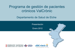 Programa de gestión de pacientes crónicos ValCrònic Departamento de Salud de Elche  Presentación Enero 2012 