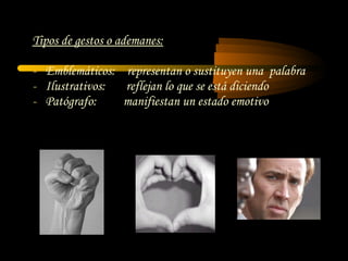 Tipos de gestos o ademanes: Emblemáticos:  representan o sustituyen una  palabra Ilustrativos:  reflejan lo que se está diciendo Patógrafo:  manifiestan un estado emotivo 