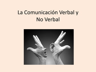 La Comunicación Verbal y
      No Verbal
 