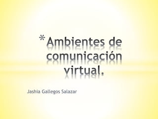 * 
Jashia Gallegos Salazar 
 