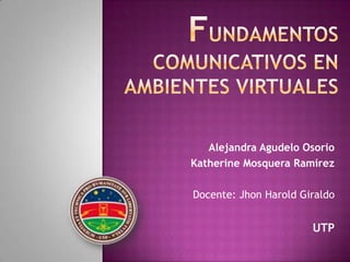 Alejandra Agudelo Osorio
Katherine Mosquera Ramírez

Docente: Jhon Harold Giraldo


                       UTP
 
