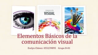 Evelyn Chávez 055239895 Grupo D-01
Elementos Básicos de la
comunicación visual
 
