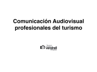 Comunicación Audiovisual
profesionales del turismo
 