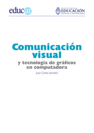 Comunicación
   visual
 y tecnología de gráficos
     en computadora
        Juan Carlos Asinsten
 